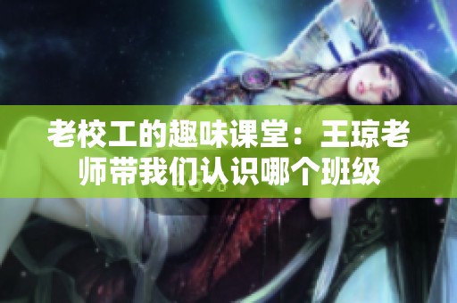 老校工的趣味课堂：王琼老师带我们认识哪个班级