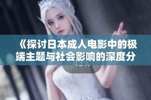 《探讨日本成人电影中的极端主题与社会影响的深度分析》