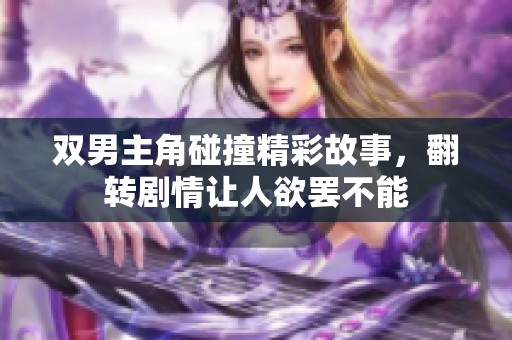 双男主角碰撞精彩故事，翻转剧情让人欲罢不能
