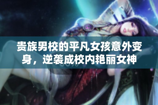 贵族男校的平凡女孩意外变身，逆袭成校内艳丽女神