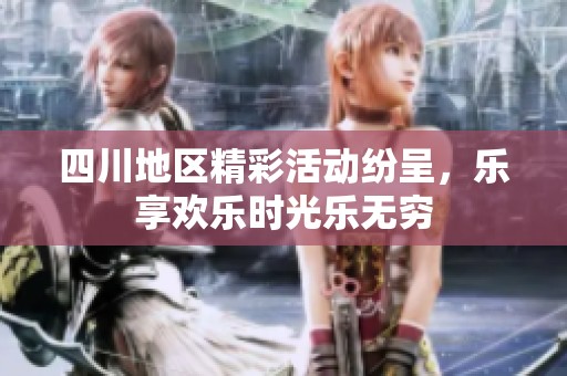 四川地区精彩活动纷呈，乐享欢乐时光乐无穷