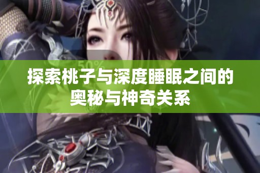 探索桃子与深度睡眠之间的奥秘与神奇关系