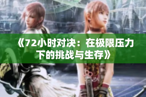 《72小时对决：在极限压力下的挑战与生存》