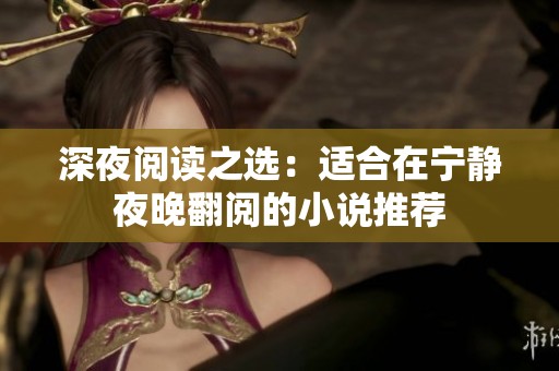 深夜阅读之选：适合在宁静夜晚翻阅的小说推荐