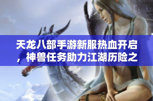 天龙八部手游新服热血开启，神兽任务助力江湖历险之旅