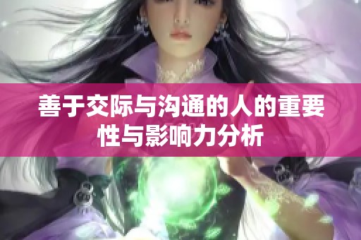 善于交际与沟通的人的重要性与影响力分析