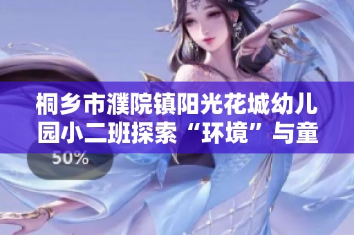 桐乡市濮院镇阳光花城幼儿园小二班探索“环境”与童心的奇妙旅程