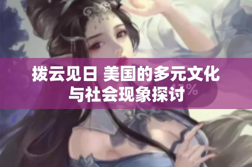 拨云见日 美国的多元文化与社会现象探讨