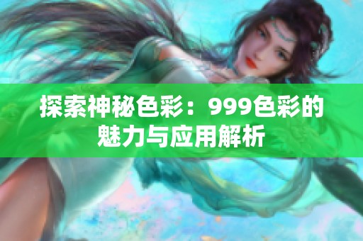 探索神秘色彩：999色彩的魅力与应用解析