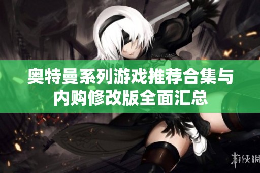 奥特曼系列游戏推荐合集与内购修改版全面汇总