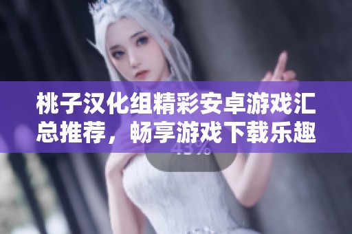 桃子汉化组精彩安卓游戏汇总推荐，畅享游戏下载乐趣