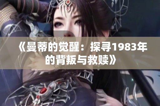 《曼蒂的觉醒：探寻1983年的背叛与救赎》