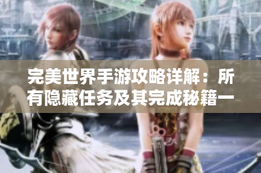 完美世界手游攻略详解：所有隐藏任务及其完成秘籍一览
