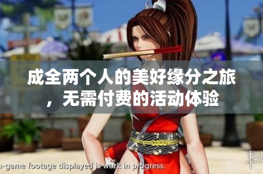 成全两个人的美好缘分之旅，无需付费的活动体验