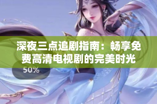 深夜三点追剧指南：畅享免费高清电视剧的完美时光