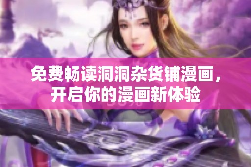 免费畅读洞洞杂货铺漫画，开启你的漫画新体验