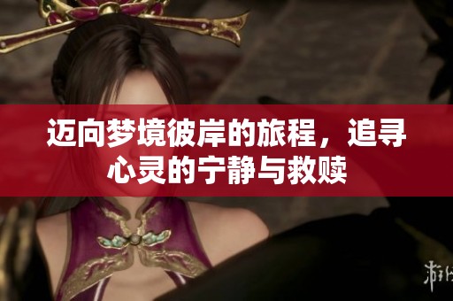 迈向梦境彼岸的旅程，追寻心灵的宁静与救赎