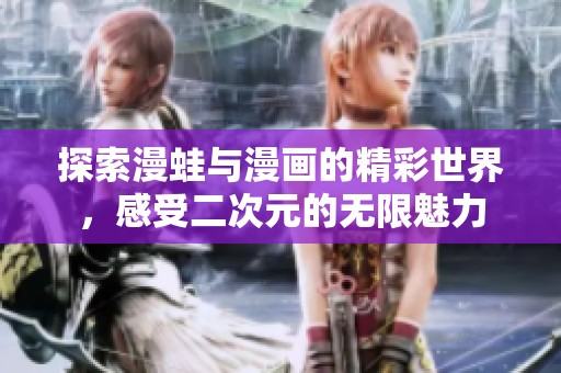 探索漫蛙与漫画的精彩世界，感受二次元的无限魅力