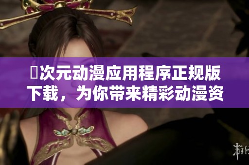 囧次元动漫应用程序正规版下载，为你带来精彩动漫资源