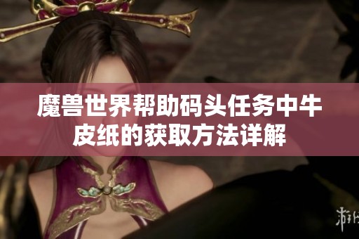 魔兽世界帮助码头任务中牛皮纸的获取方法详解