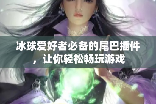 冰球爱好者必备的尾巴插件，让你轻松畅玩游戏