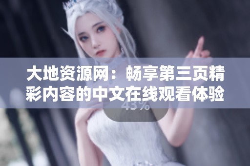 大地资源网：畅享第三页精彩内容的中文在线观看体验