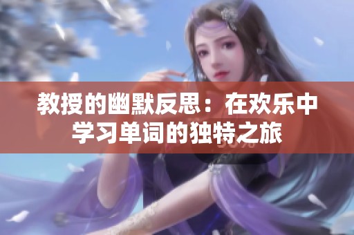 教授的幽默反思：在欢乐中学习单词的独特之旅