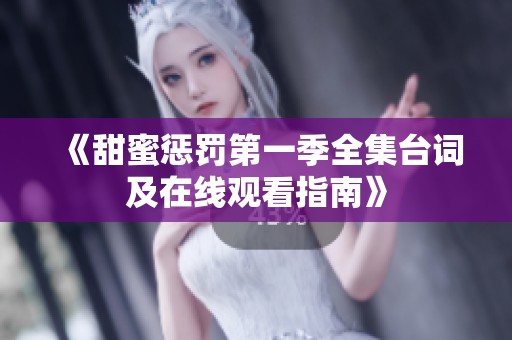 《甜蜜惩罚第一季全集台词及在线观看指南》