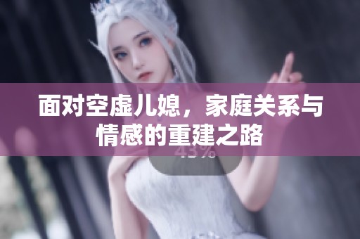 面对空虚儿媳，家庭关系与情感的重建之路