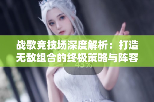 战歌竞技场深度解析：打造无敌组合的终极策略与阵容分析
