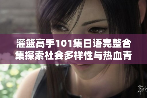 灌篮高手101集日语完整合集探索社会多样性与热血青春