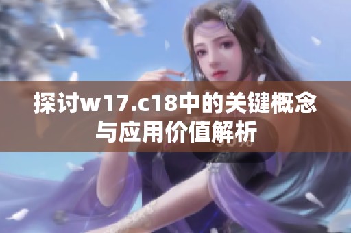 探讨w17.c18中的关键概念与应用价值解析