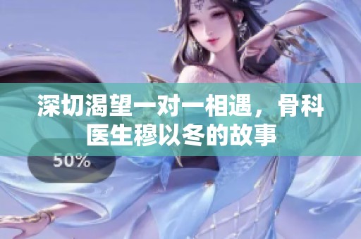 深切渴望一对一相遇，骨科医生穆以冬的故事