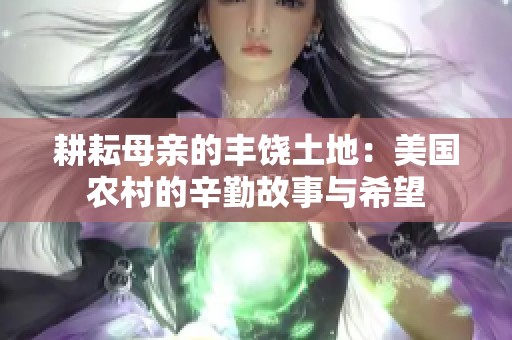 耕耘母亲的丰饶土地：美国农村的辛勤故事与希望