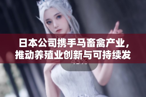 日本公司携手马畜禽产业，推动养殖业创新与可持续发展