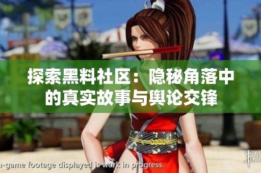 探索黑料社区：隐秘角落中的真实故事与舆论交锋