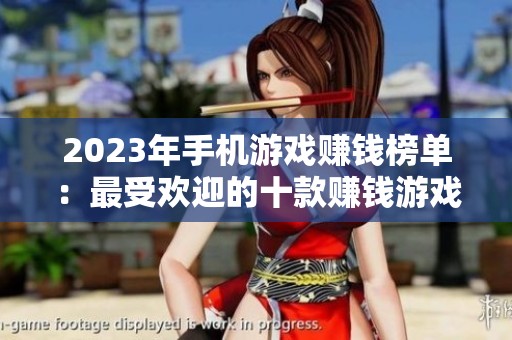 2023年手机游戏赚钱榜单：最受欢迎的十款赚钱游戏推荐