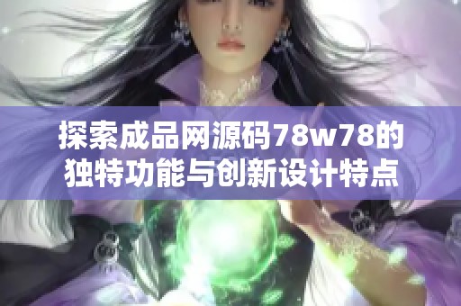 探索成品网源码78w78的独特功能与创新设计特点