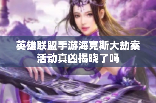 英雄联盟手游海克斯大劫案活动真凶揭晓了吗