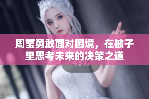 周莹勇敢面对困境，在被子里思考未来的决策之道