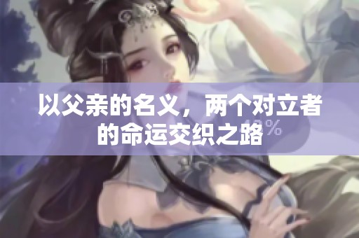 以父亲的名义，两个对立者的命运交织之路