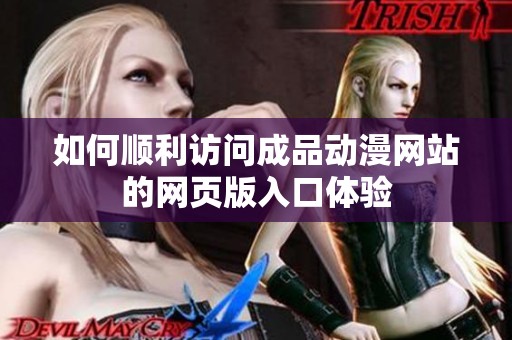 如何顺利访问成品动漫网站的网页版入口体验