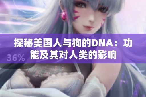 探秘美国人与狗的DNA：功能及其对人类的影响