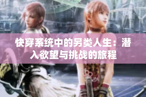 快穿系统中的另类人生：潜入欲望与挑战的旅程