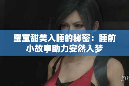 宝宝甜美入睡的秘密：睡前小故事助力安然入梦