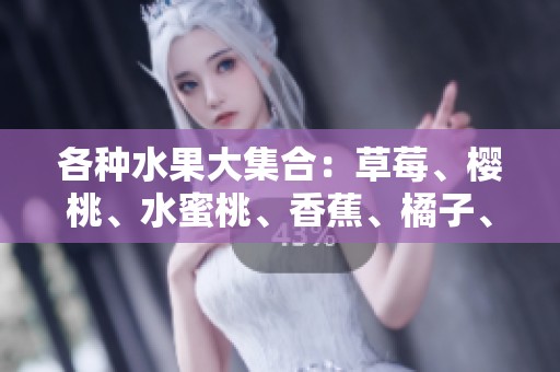 各种水果大集合：草莓、樱桃、水蜜桃、香蕉、橘子、苹果、柠檬的美味诱惑