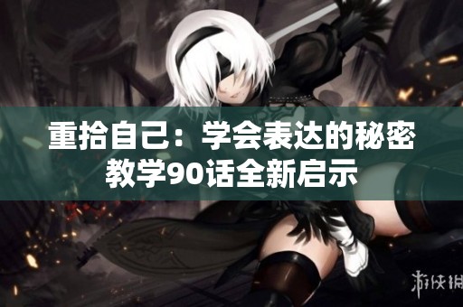 重拾自己：学会表达的秘密教学90话全新启示