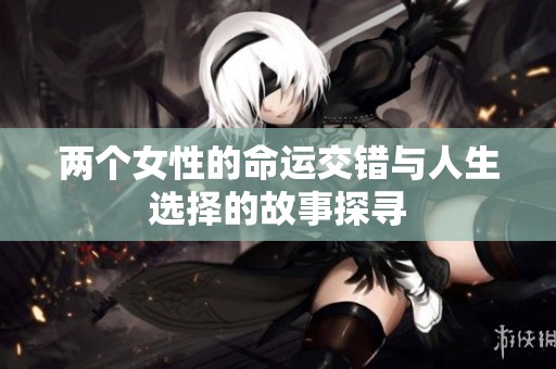 两个女性的命运交错与人生选择的故事探寻