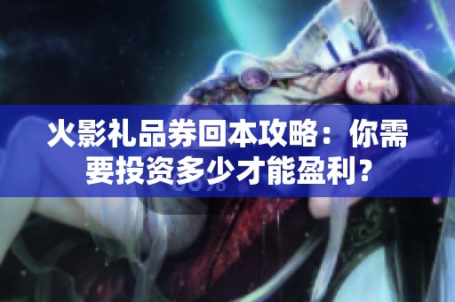 火影礼品券回本攻略：你需要投资多少才能盈利？