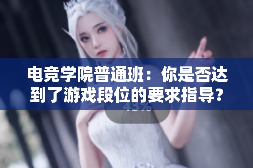 电竞学院普通班：你是否达到了游戏段位的要求指导？